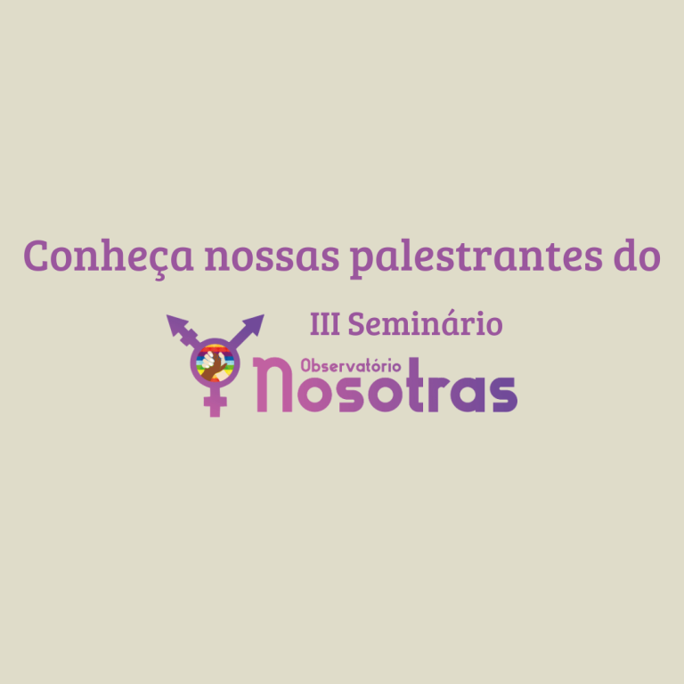 Conheça nossas palestrantes do III Seminário do Observatório NOSOTRAS